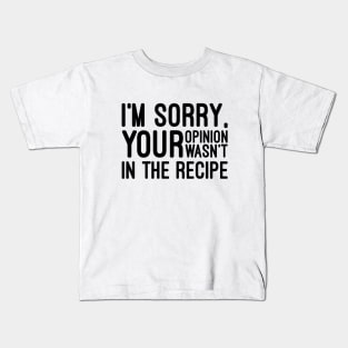 I'm Sorry, Your Opinion Wasn't In The Recipe - Funny Sayings Kids T-Shirt